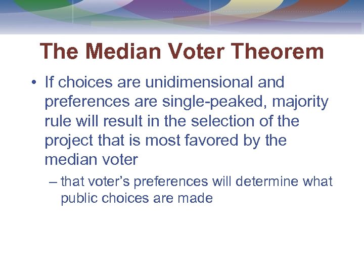 The Median Voter Theorem • If choices are unidimensional and preferences are single-peaked, majority