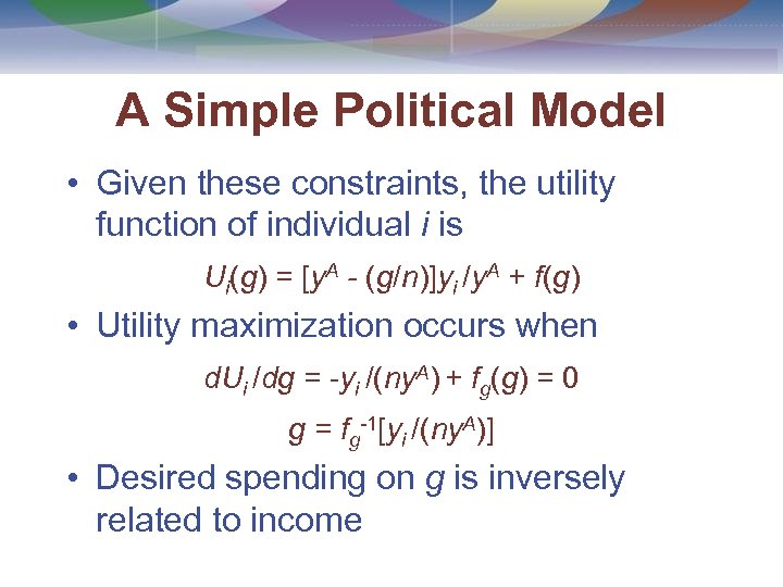 A Simple Political Model • Given these constraints, the utility function of individual i