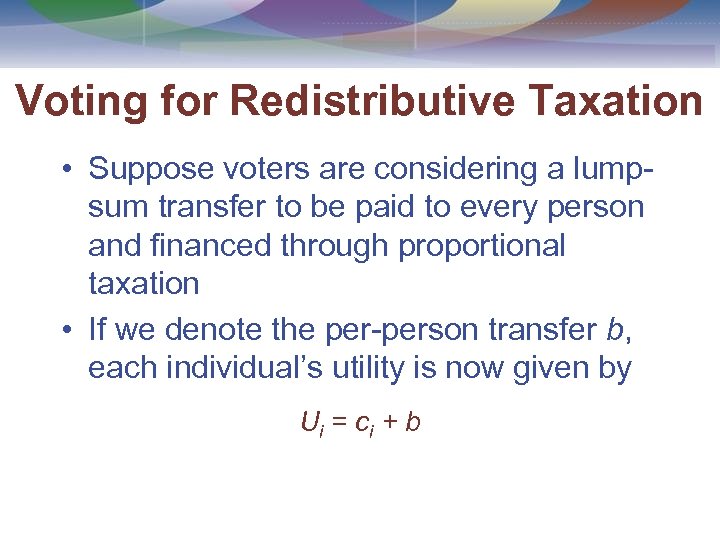 Voting for Redistributive Taxation • Suppose voters are considering a lumpsum transfer to be