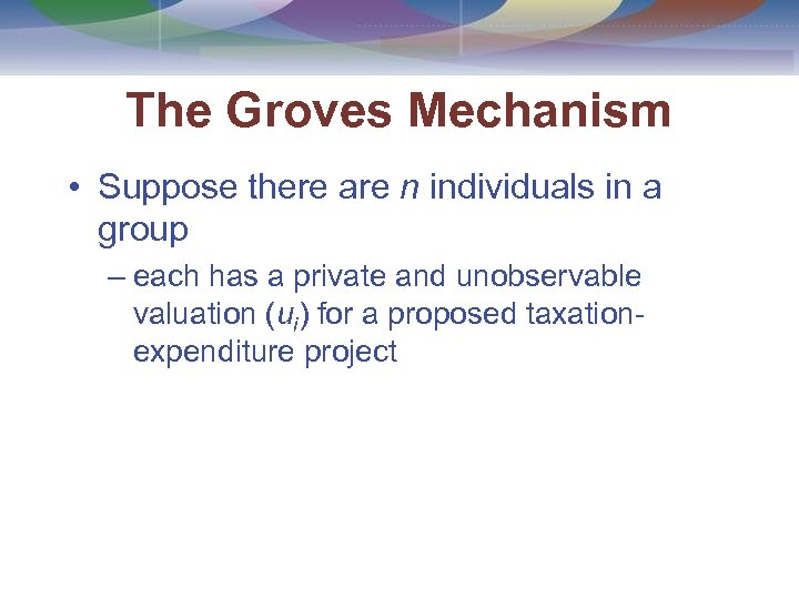 The Groves Mechanism • Suppose there are n individuals in a group – each