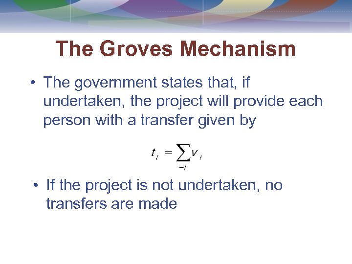 The Groves Mechanism • The government states that, if undertaken, the project will provide