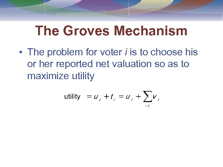 The Groves Mechanism • The problem for voter i is to choose his or
