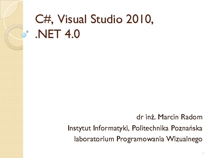 C#, Visual Studio 2010, . NET 4. 0 dr inż. Marcin Radom Instytut Informatyki,
