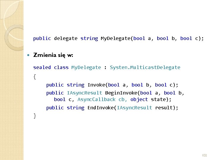 public delegate string My. Delegate(bool a, bool b, bool c); Zmienia się w: sealed
