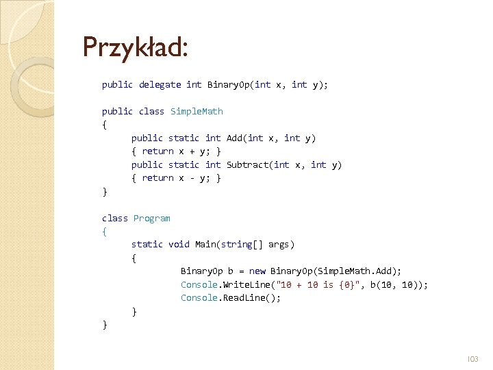 Przykład: public delegate int Binary. Op(int x, int y); public class Simple. Math {