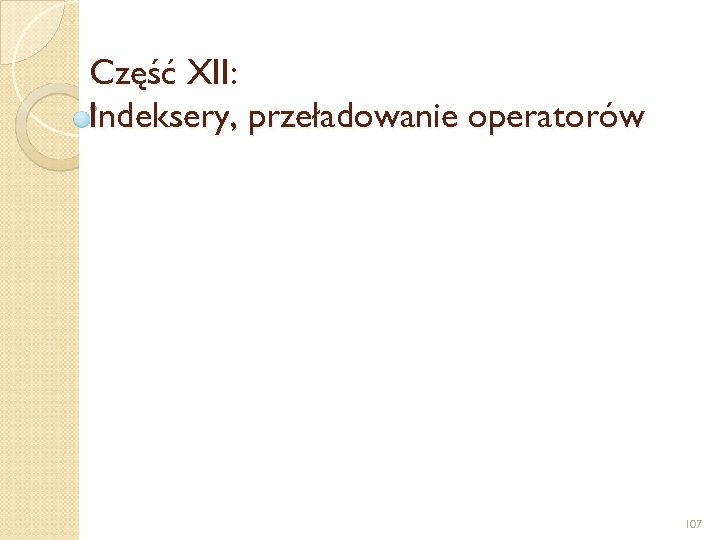 Część XII: Indeksery, przeładowanie operatorów 107 