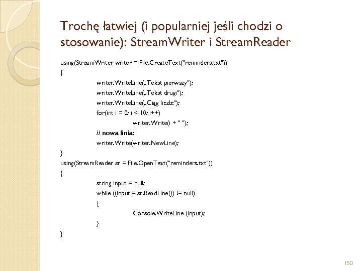 Trochę łatwiej (i popularniej jeśli chodzi o stosowanie): Stream. Writer i Stream. Reader using(Stream.