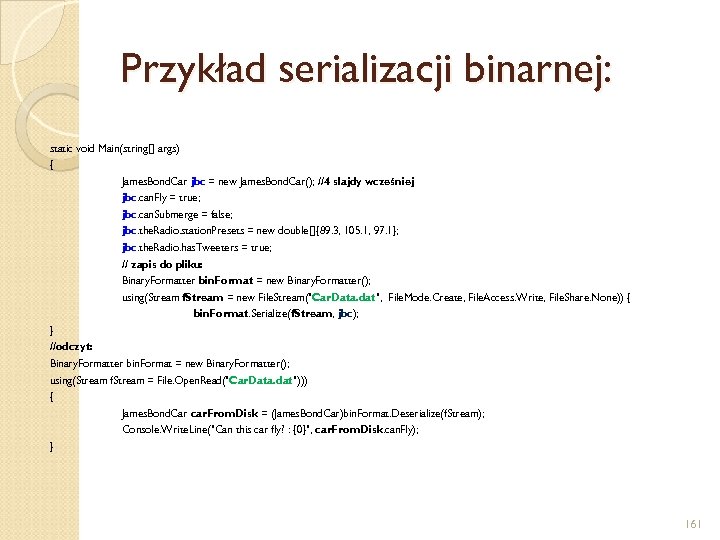 Przykład serializacji binarnej: static void Main(string[] args) { James. Bond. Car jbc = new