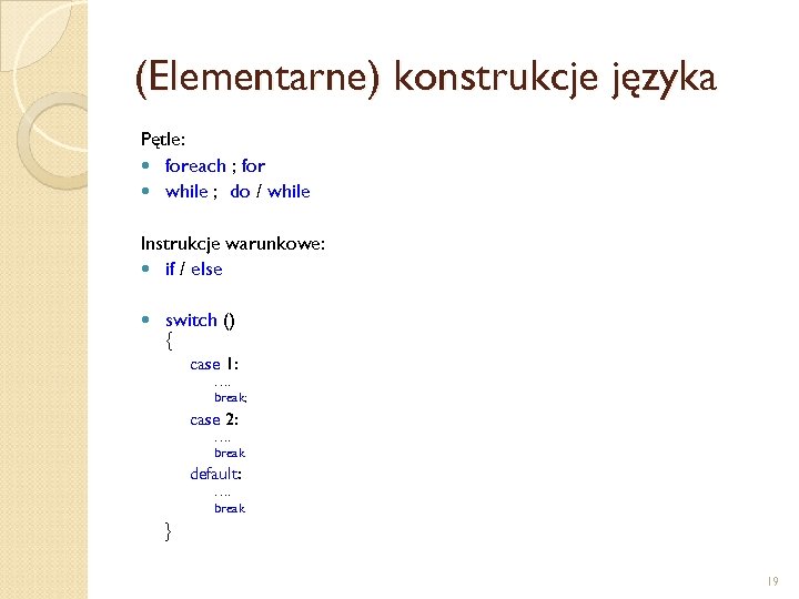 (Elementarne) konstrukcje języka Pętle: foreach ; for while ; do / while Instrukcje warunkowe: