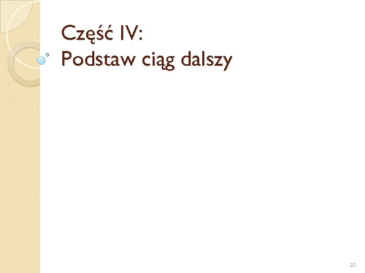 Część IV: Podstaw ciąg dalszy 20 