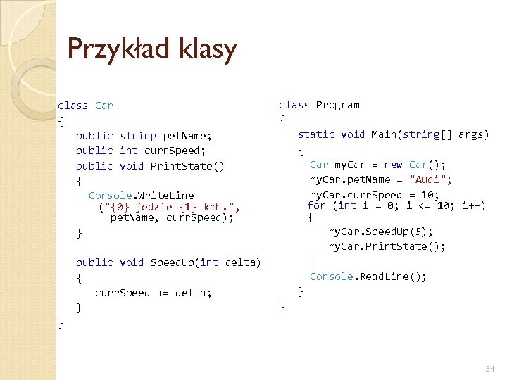Przykład klasy class Car { public string pet. Name; public int curr. Speed; public