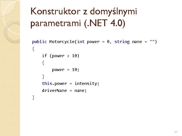Konstruktor z domyślnymi parametrami (. NET 4. 0) public Motorcycle(int power = 0, string