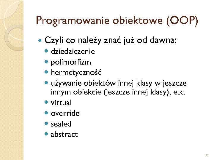 Programowanie obiektowe (OOP) Czyli co należy znać już od dawna: dziedziczenie polimorfizm hermetyczność używanie
