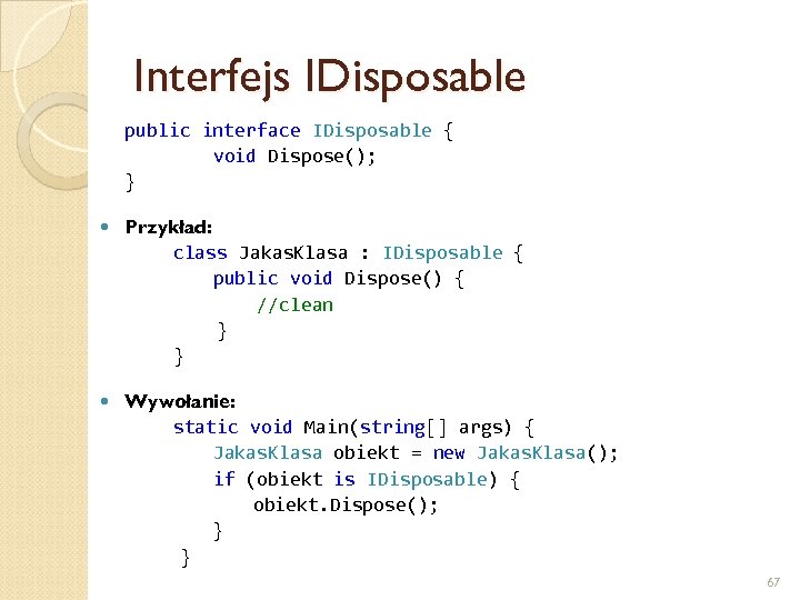 Interfejs IDisposable public interface IDisposable { void Dispose(); } Przykład: class Jakas. Klasa :