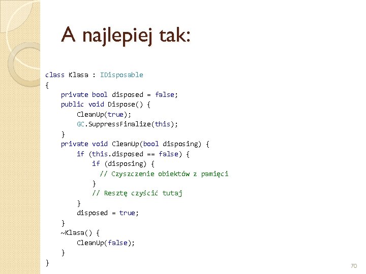 A najlepiej tak: class Klasa : IDisposable { private bool disposed = false; public