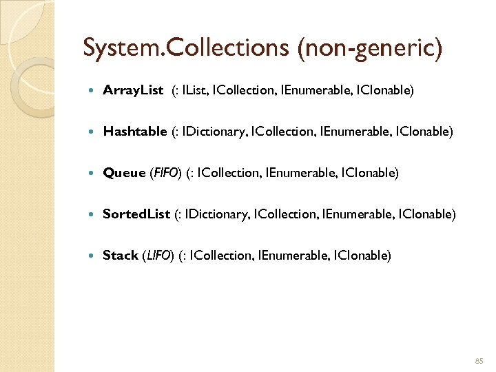 System. Collections (non-generic) Array. List (: IList, ICollection, IEnumerable, IClonable) Hashtable (: IDictionary, ICollection,