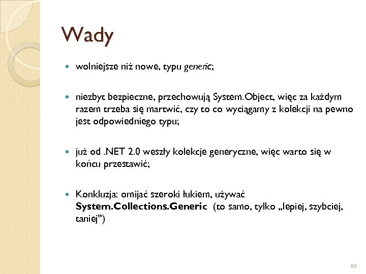 Wady wolniejsze niż nowe, typu generic; niezbyt bezpieczne, przechowują System. Object, więc za każdym