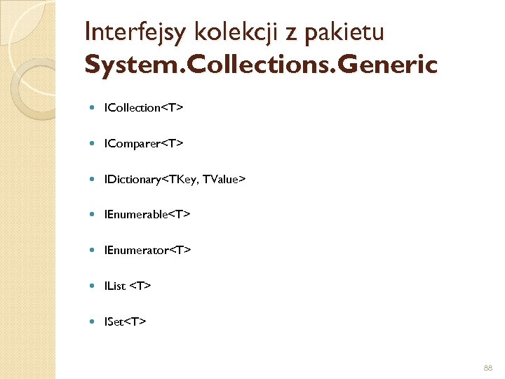 Interfejsy kolekcji z pakietu System. Collections. Generic ICollection<T> IComparer<T> IDictionary<TKey, TValue> IEnumerable<T> IEnumerator<T> IList