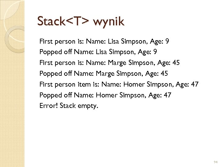Stack<T> wynik First person is: Name: Lisa Simpson, Age: 9 Popped off Name: Lisa