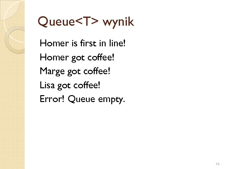 Queue<T> wynik Homer is first in line! Homer got coffee! Marge got coffee! Lisa
