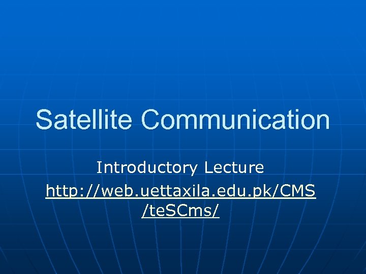 Satellite Communication Introductory Lecture http: //web. uettaxila. edu. pk/CMS /te. SCms/ 