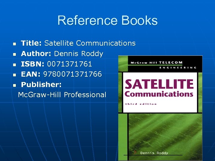 Reference Books Title: Satellite Communications n Author: Dennis Roddy n ISBN: 0071371761 n EAN: