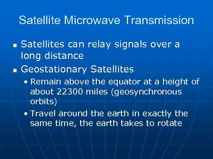 Satellite Microwave Transmission n n Satellites can relay signals over a long distance Geostationary