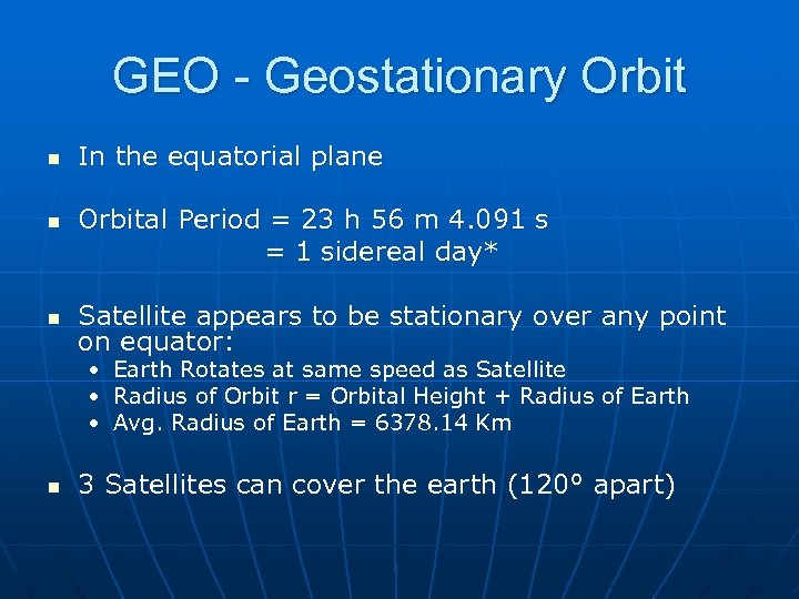 GEO - Geostationary Orbit n n n In the equatorial plane Orbital Period =