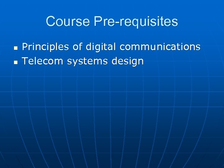 Course Pre-requisites n n Principles of digital communications Telecom systems design 