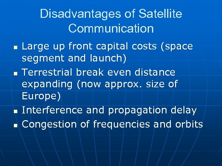 Disadvantages of Satellite Communication n n Large up front capital costs (space segment and