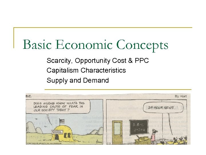 Basic Economic Concepts Scarcity, Opportunity Cost & PPC Capitalism Characteristics Supply and Demand 