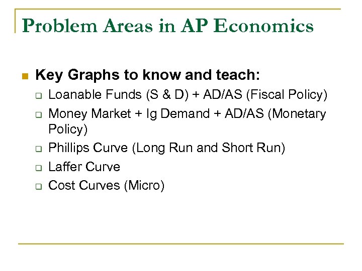 Problem Areas in AP Economics n Key Graphs to know and teach: q q