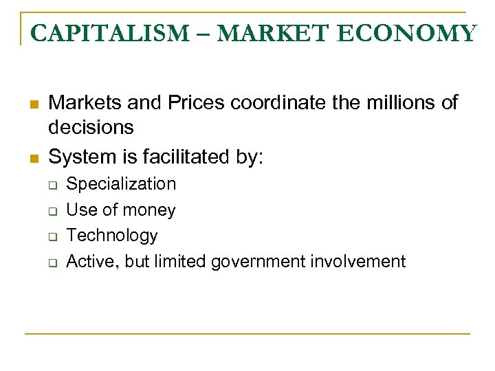 CAPITALISM – MARKET ECONOMY n n Markets and Prices coordinate the millions of decisions