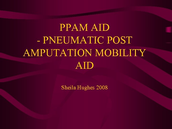 PPAM AID - PNEUMATIC POST AMPUTATION MOBILITY AID Sheila Hughes 2008 