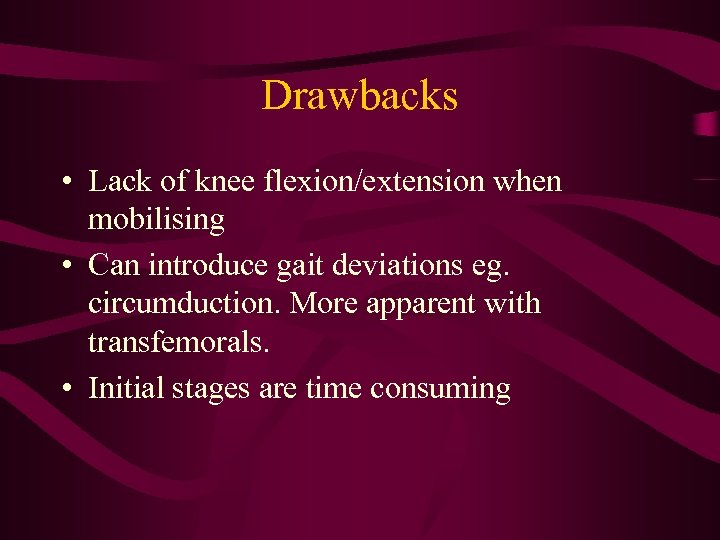 Drawbacks • Lack of knee flexion/extension when mobilising • Can introduce gait deviations eg.