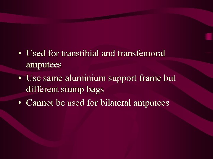  • Used for transtibial and transfemoral amputees • Use same aluminium support frame