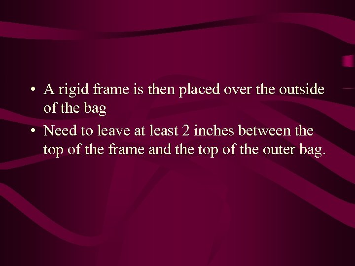  • A rigid frame is then placed over the outside of the bag