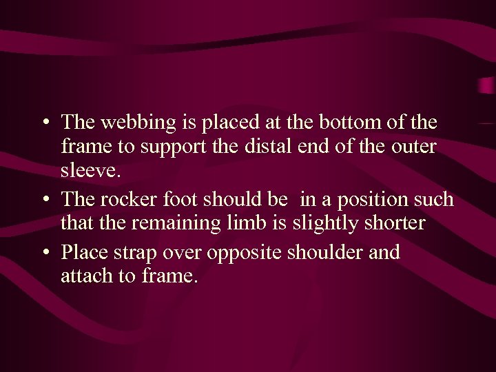  • The webbing is placed at the bottom of the frame to support