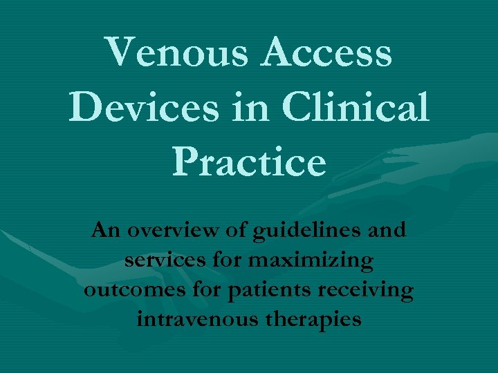 Venous Access Devices in Clinical Practice An overview of guidelines and services for maximizing