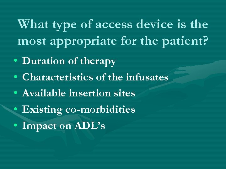 What type of access device is the most appropriate for the patient? • •