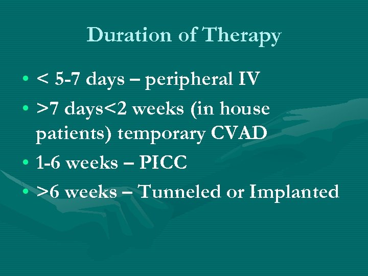 Duration of Therapy • < 5 -7 days – peripheral IV • >7 days<2