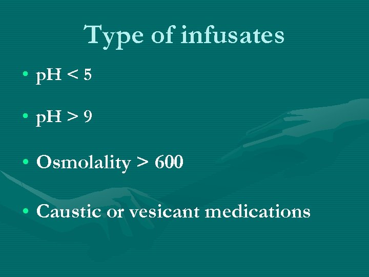 Type of infusates • p. H < 5 • p. H > 9 •