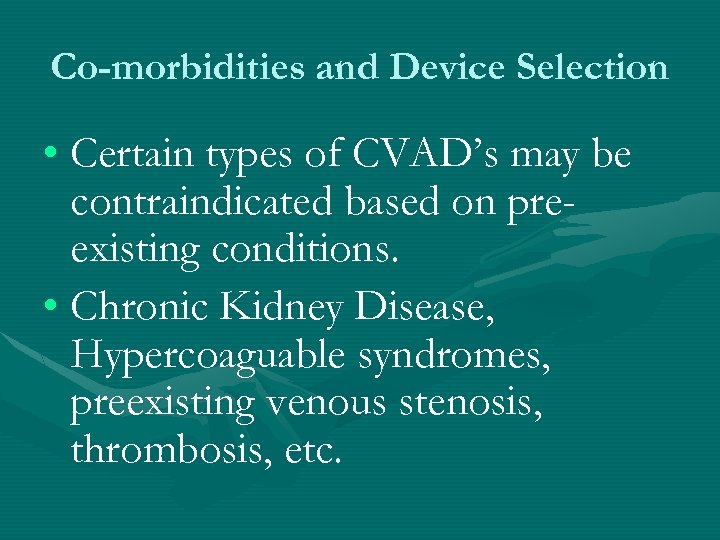 Co-morbidities and Device Selection • Certain types of CVAD’s may be contraindicated based on