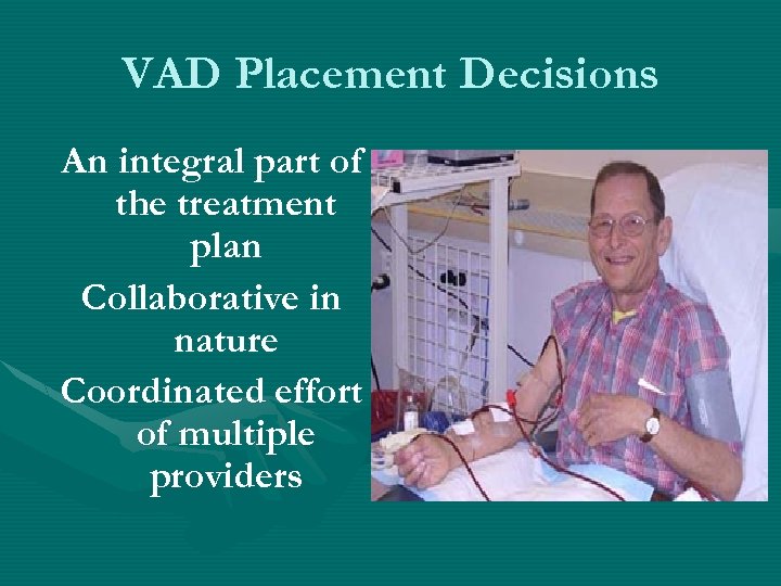 VAD Placement Decisions An integral part of the treatment plan Collaborative in nature Coordinated