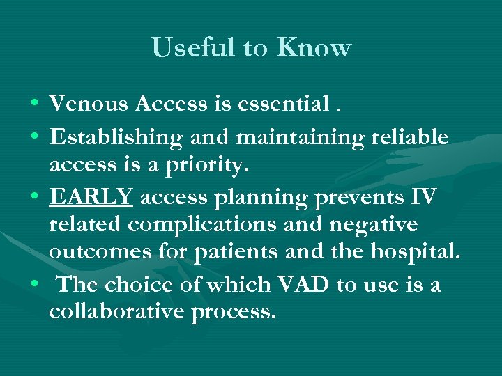 Useful to Know • • Venous Access is essential. Establishing and maintaining reliable access