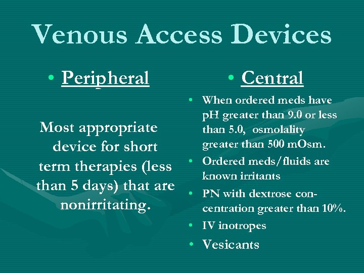 Venous Access Devices • Peripheral Most appropriate device for short term therapies (less than