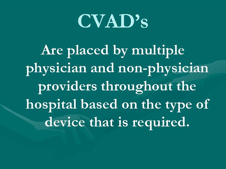 CVAD’s Are placed by multiple physician and non-physician providers throughout the hospital based on