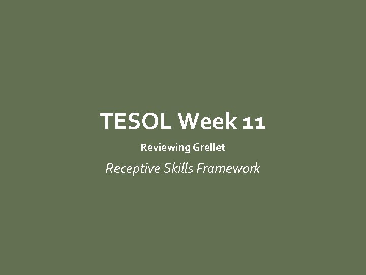 MATERIALS DESIGN AND TESOL Week 11 DEVELOPMENT Reviewing Grellet Receptive Skills Framework 