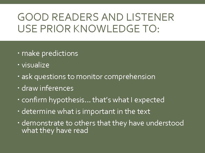 GOOD READERS AND LISTENER USE PRIOR KNOWLEDGE TO: make predictions visualize ask questions to
