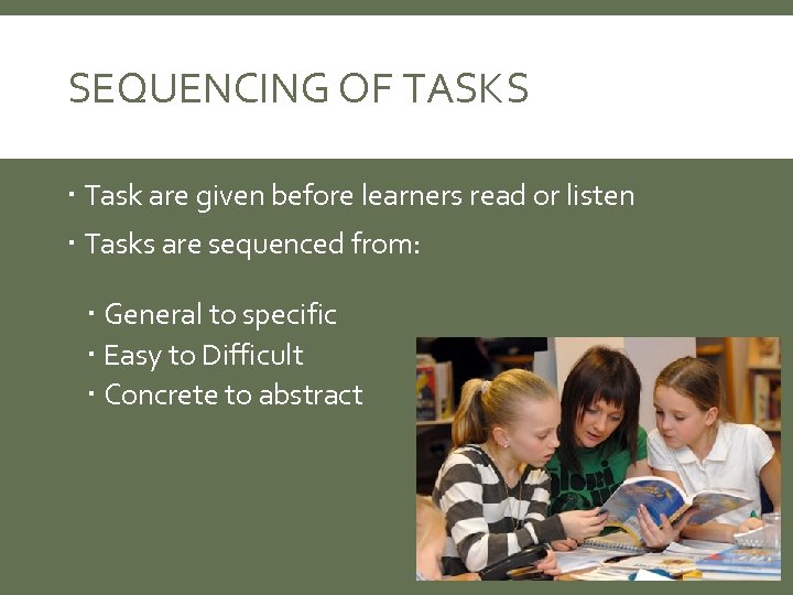 SEQUENCING OF TASKS Task are given before learners read or listen Tasks are sequenced